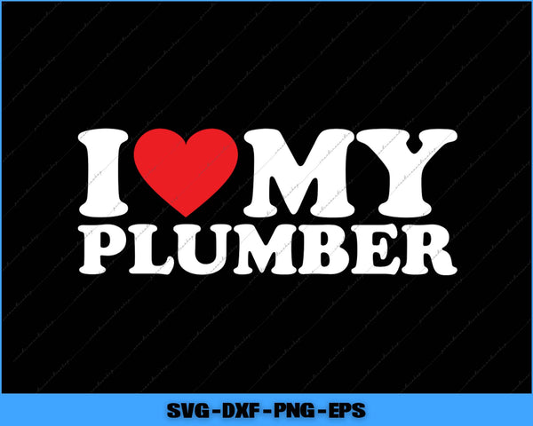 Text 'I ❤️ MY PLUMBER' with a red heart on a black background