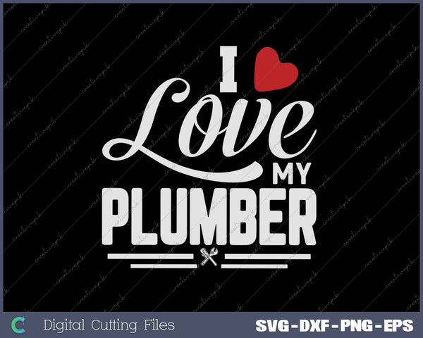 I Love My Plumber Valentine's Day Plumber's Wife SVG PNG Cutting Printable Files