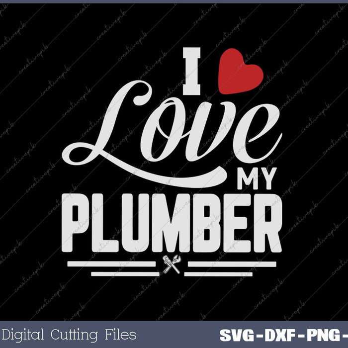I Love My Plumber Valentine's Day Plumber's Wife SVG PNG Cutting Printable Files