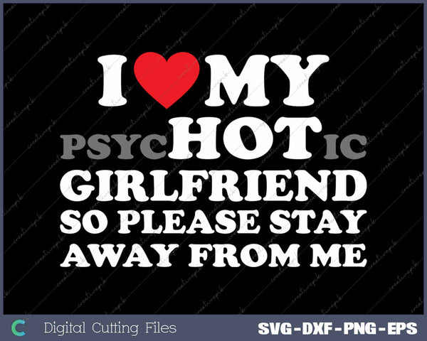 I Love My PsyHOTic Girlfriend So Please Stay Away From Me SVG PNG Cutting Printable Files