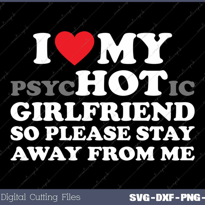 I Love My PsyHOTic Girlfriend So Please Stay Away From Me SVG PNG Cutting Printable Files