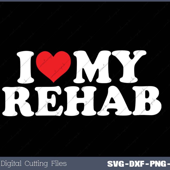 I Love My  Rehab SVG PNG Cutting Printable Files 