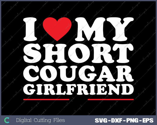 I Love My Short Cougar Girlfriend I Heart My Cougar GF SVG PNG Cutting Printable Files