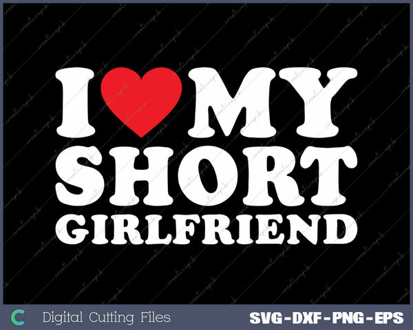 I Love My Short Girlfriend SVG PNG Cutting Printable Files