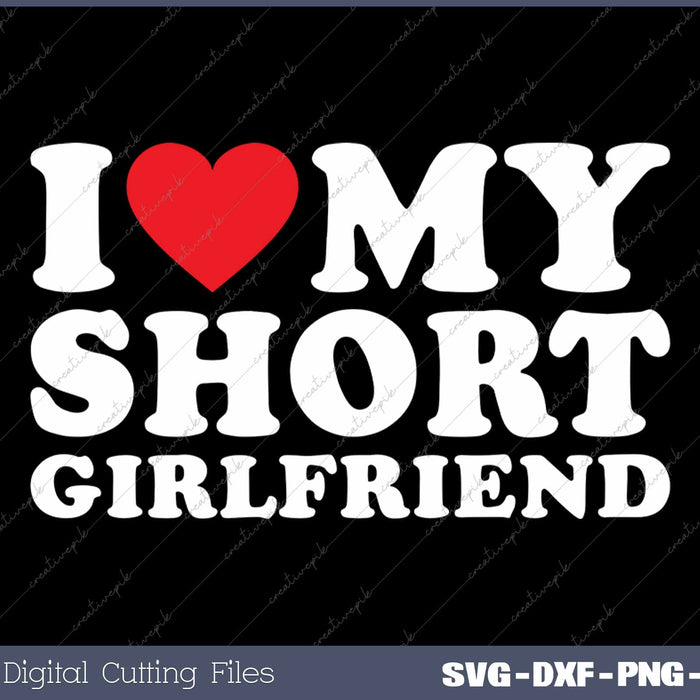 I Love My Short Girlfriend SVG PNG Cutting Printable Files