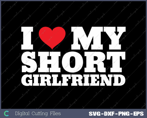 I Love My Short Girlfriend SVG PNG Cutting Printable Files