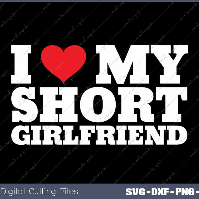 I Love My Short Girlfriend SVG PNG Cutting Printable Files
