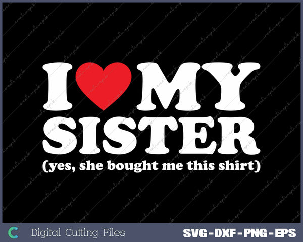 I Love My Sister Yes She Bought Me This SVG PNG Cutting Printable Files