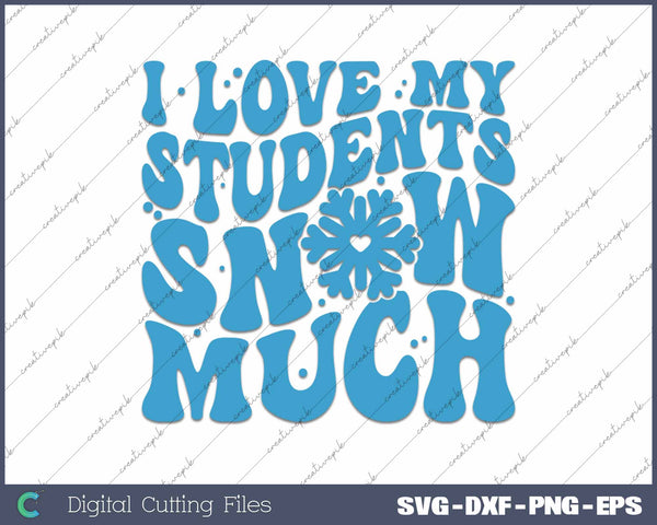 I Love My Students Snow Much Teacher Christmas SVG PNG Cutting Printable Files