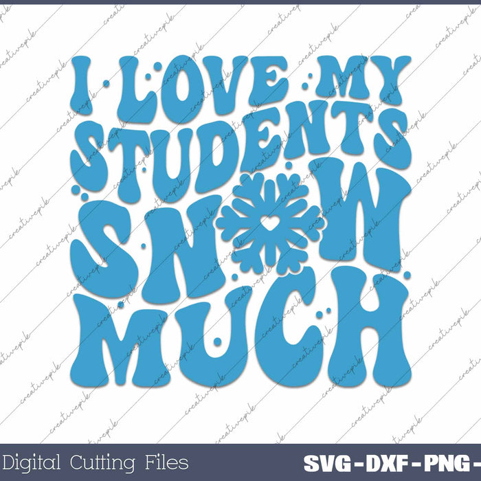 I Love My Students Snow Much Teacher Christmas SVG PNG Cutting Printable Files