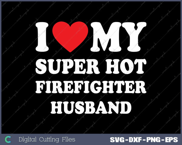 I Love My Super Hot Firefighter Husband Funny Wife