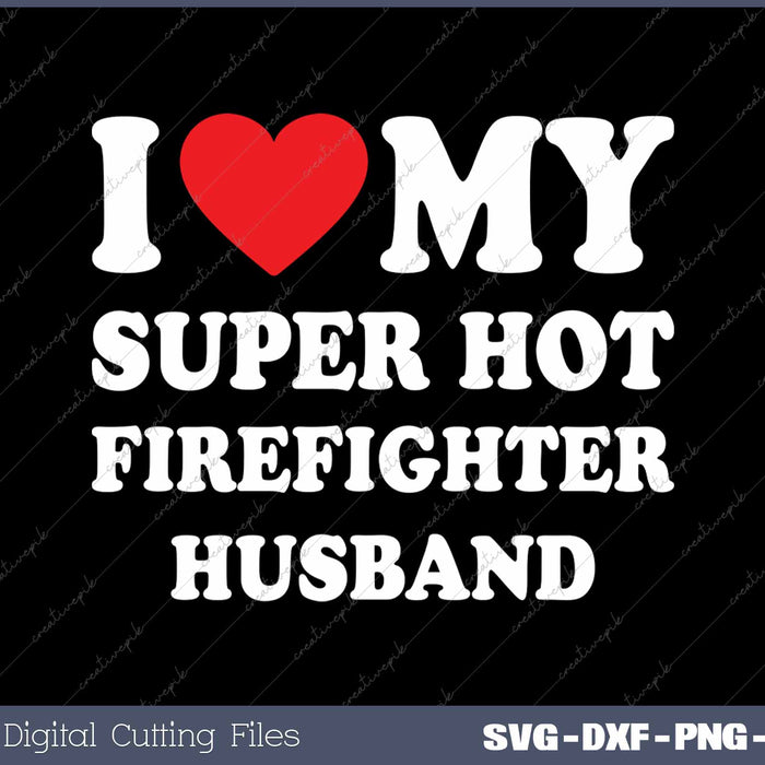 I Love My Super Hot Firefighter Husband Funny Wife