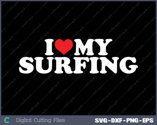 I Love My  Surfing SVG PNG Cutting Printable Files