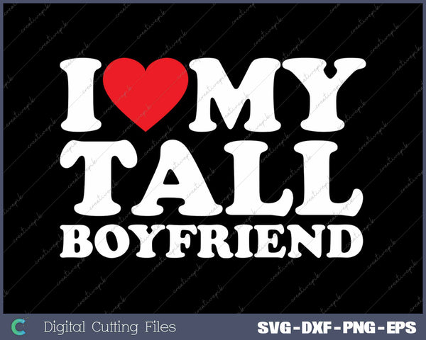 I Love My Tall Boyfriend Funny Matching Girlfriend Boyfriend SVG PNG Cutting Printable Files