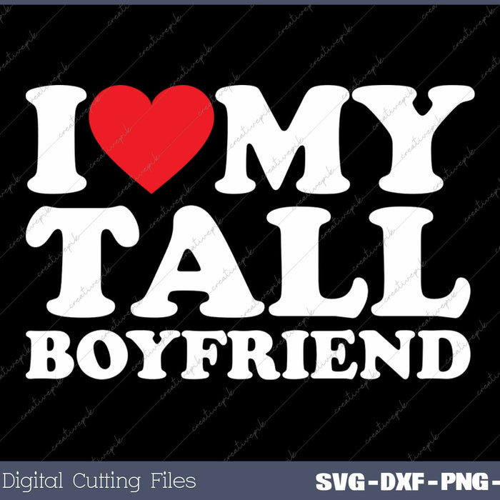 I Love My Tall Boyfriend Funny Matching Girlfriend Boyfriend SVG PNG Cutting Printable Files
