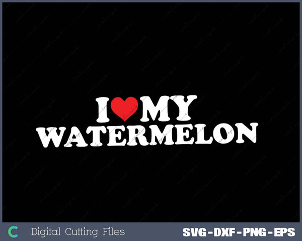 I Love My  Watermlon SVG PNG Cutting Printable Files