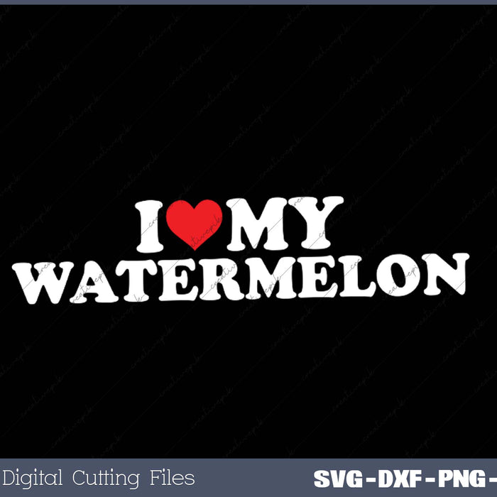 I Love My  Watermlon SVG PNG Cutting Printable Files