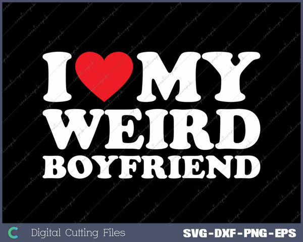 I Love My Weird Boyfriend SVG PNG Cutting Printable Files