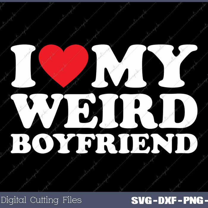 I Love My Weird Boyfriend SVG PNG Cutting Printable Files