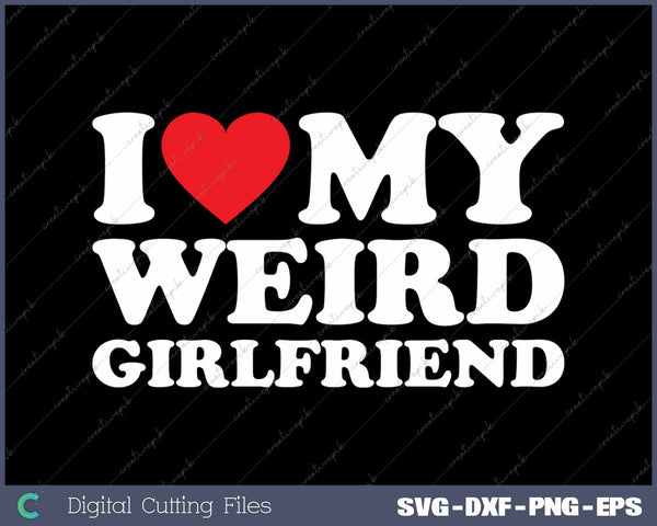 I Love My Weird Girlfriend SVG PNG Cutting Printable Files