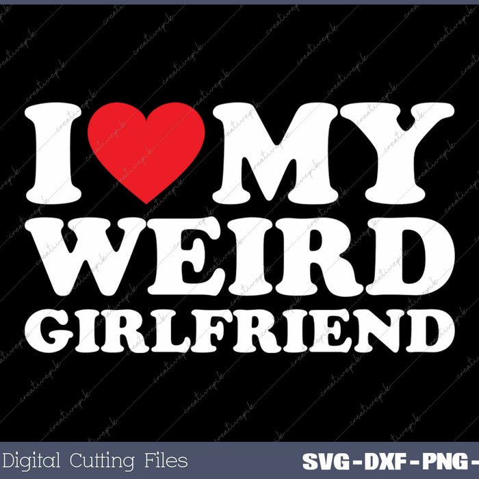 I Love My Weird Girlfriend SVG PNG Cutting Printable Files