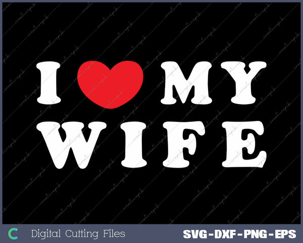 I Love My Wife SVG PNG Cutting Printable Files