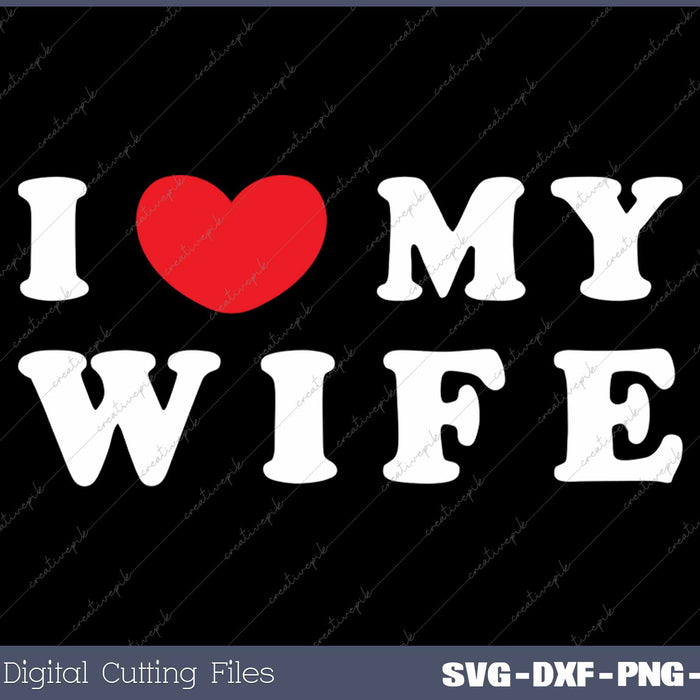 I Love My Wife SVG PNG Cutting Printable Files