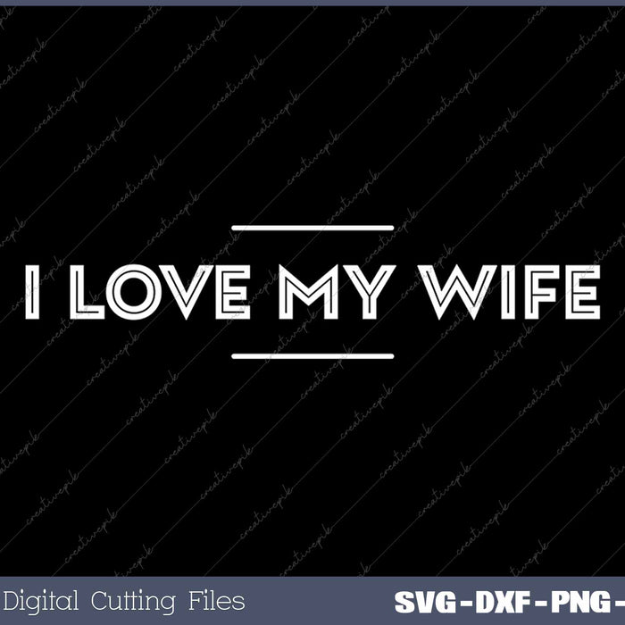 I Love My Wife SVG PNG Cutting Printable Files