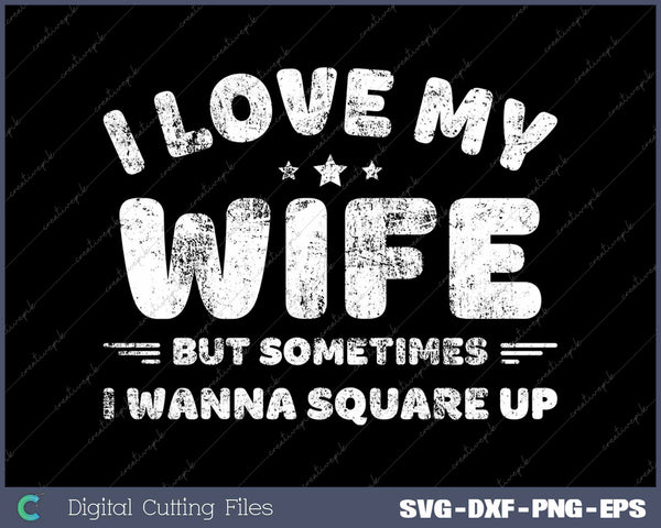 I Love My Wife But Sometimes I Wanna Square Up SVG PNG Cutting Printable Files