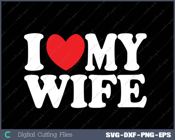 I Love My Wife Heart Funny Cool Husband Women SVG PNG Cutting Printable Files