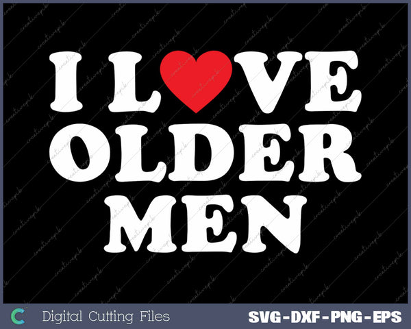 I Love Older Men SVG PNG Cutting Printable Files