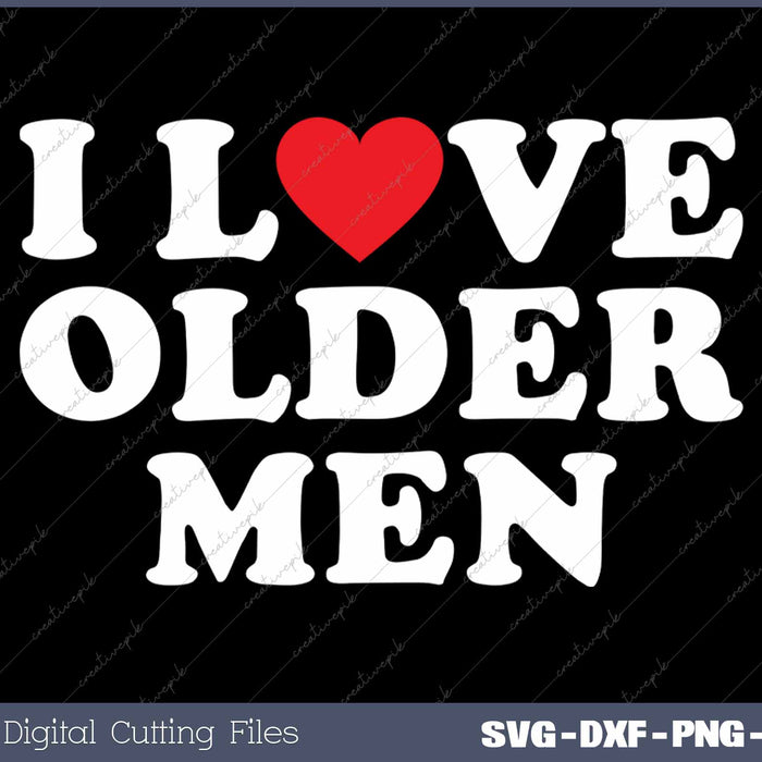 I Love Older Men SVG PNG Cutting Printable Files