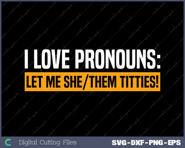 I Love Pronouns Let Me She Them Titties SVG PNG Cutting Printable Files