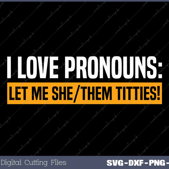 I Love Pronouns Let Me She Them Titties SVG PNG Cutting Printable Files