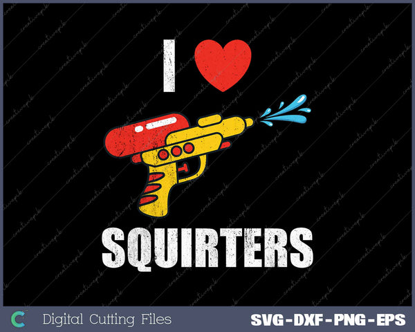 I Love Squirters Funny I Heart Squirters SVG PNG Cutting Printable Files