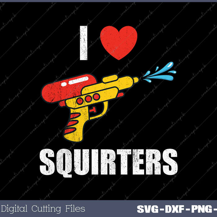 I Love Squirters Funny I Heart Squirters SVG PNG Cutting Printable Files