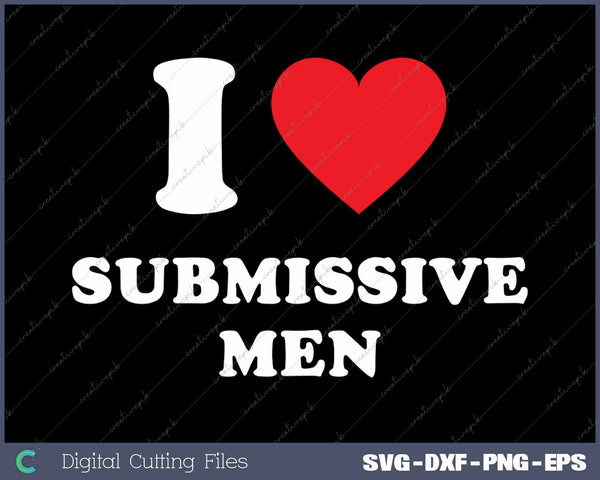 I Love Submissive Men SVG PNG Cutting Printable Files