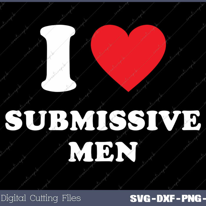 I Love Submissive Men SVG PNG Cutting Printable Files