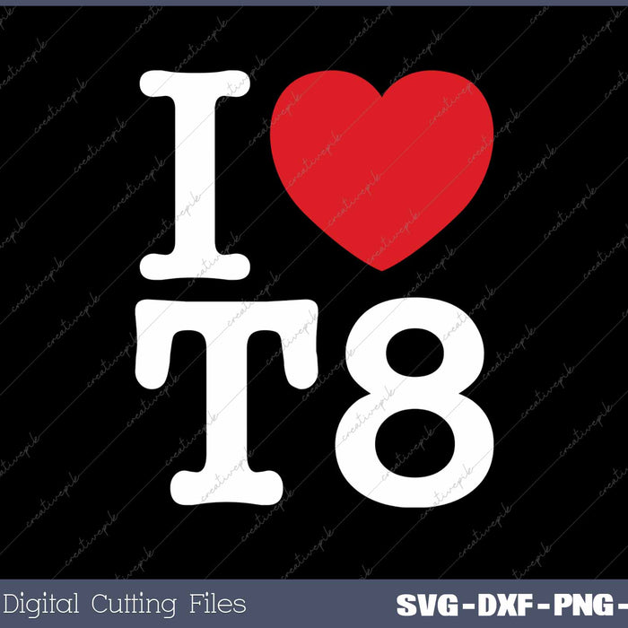 I Love T8 I Heart T8 SVG PNG Cutting Printable Files