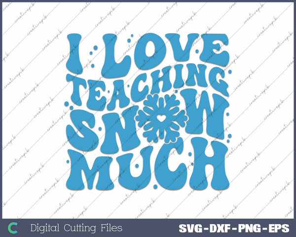 I Love Teaching Snow Much Teacher Christmas SVG PNG Cutting Printable Files