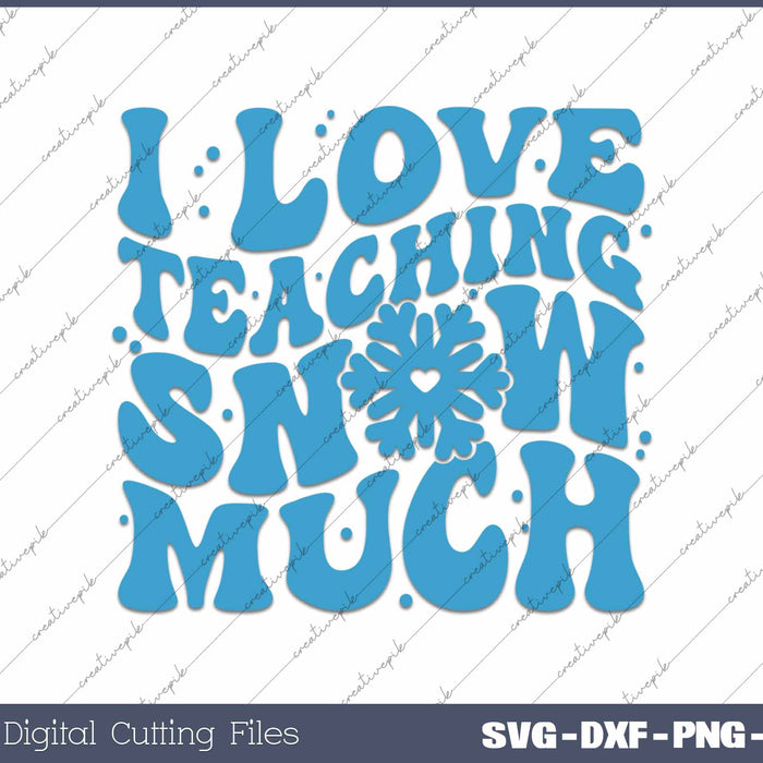 I Love Teaching Snow Much Teacher Christmas SVG PNG Cutting Printable Files