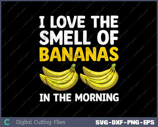 I Love The Smell Of Bananas In The Morning Banana