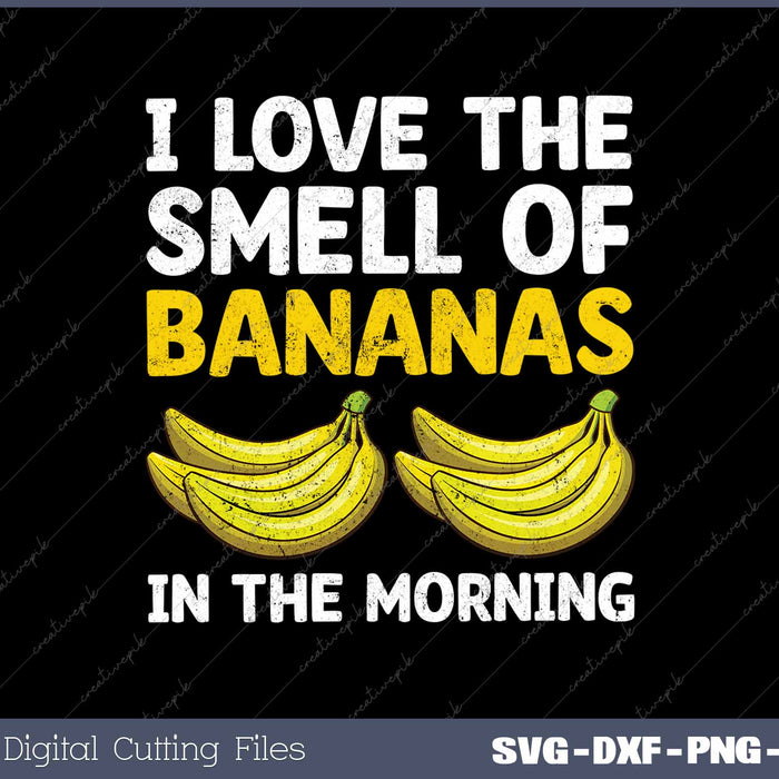 I Love The Smell Of Bananas In The Morning Banana