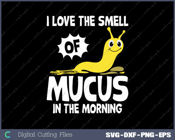 I Love The Smell Of Mucus In The Morning Funny Banana Slug