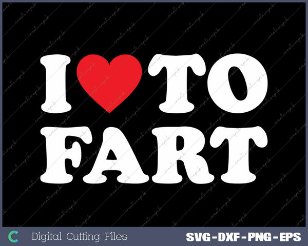I Love To Fart SVG PNG Cutting Printable Files