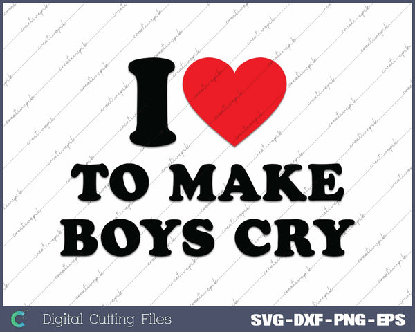 I Love To Make Boys Cry Funny SVG PNG Cutting Printable Files