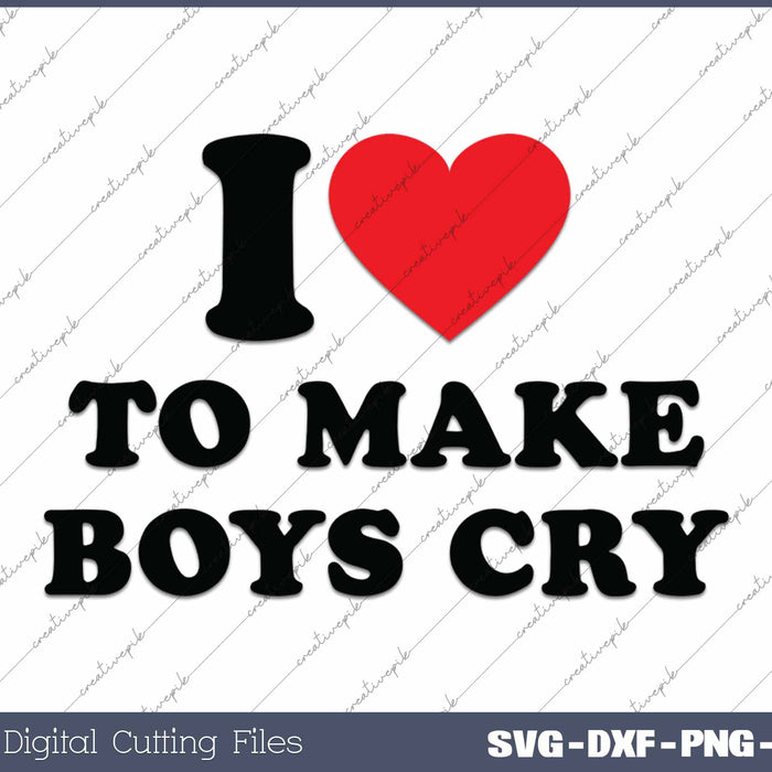 I Love To Make Boys Cry Funny SVG PNG Cutting Printable Files