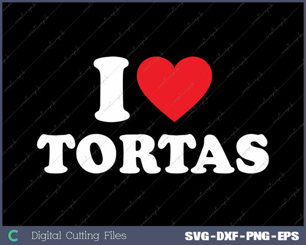 I Love Tortas SVG PNG Cutting Printable Files