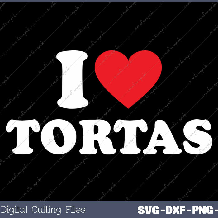 I Love Tortas SVG PNG Cutting Printable Files
