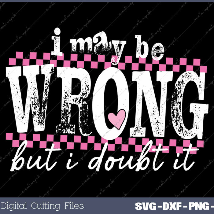 I May Be Wrong But I Doubt It Sarcastic SVG PNG Cutting Printable Files